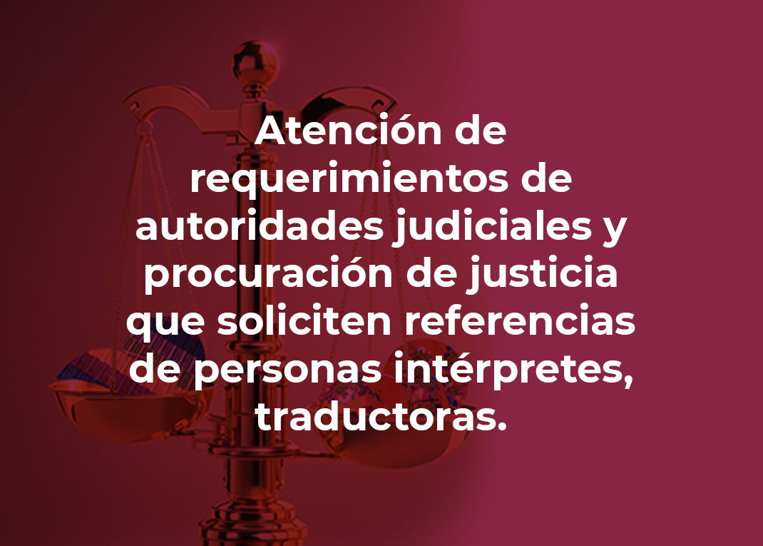 Atención de requerimientos de autoridades judiciales y procuración de justicia que soliciten referencias de personas intérpretes, traductoras.